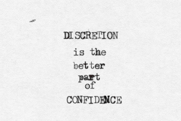 DISCRETION is the h better part of CONFIDEM NCE 