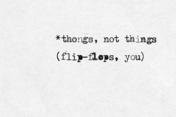 *thongs, not things (flip-flops, you) 
