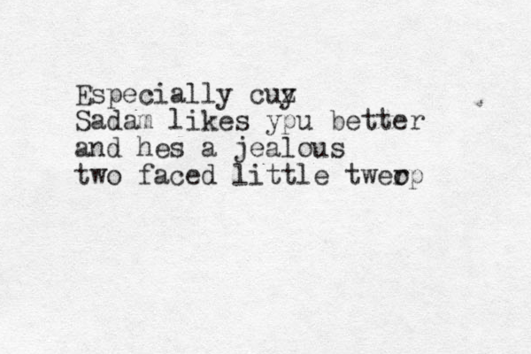 Especially cuy z Sadam likes ypu better and hes a jealous two faced little tweo rp 