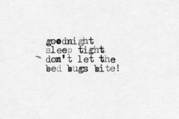 goodnight sleep tight don't let the bed bugs bite!