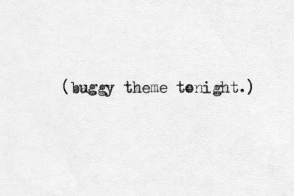 (buggy theme tonight.) 