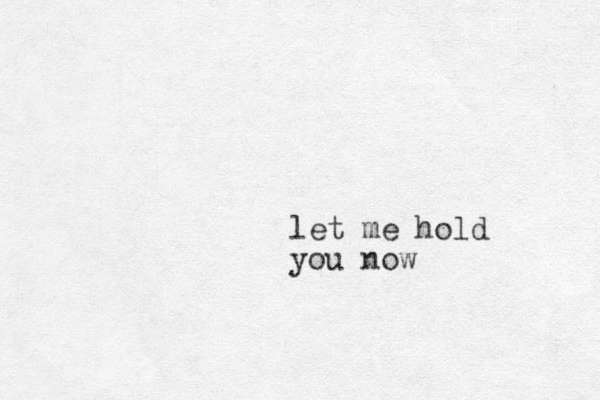 let me hold you now