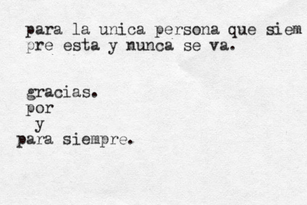 para la unica persona que siem pre esta y nunca se va. gracias. por y ar p a siempre. 