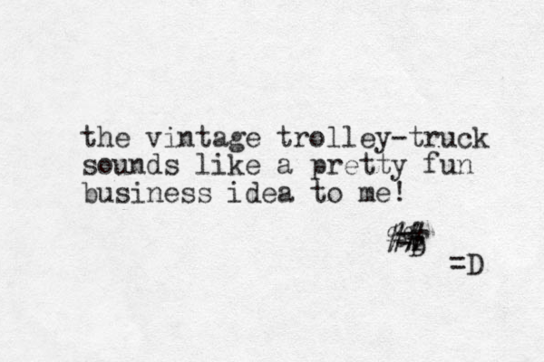 the vintage trolley truck - sounds like a pretty fun business idea to me! =F D ## %% =D 