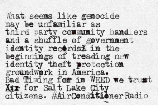 What seems like genocide may be unfamiliar as third party community handlers and a shuffle of government identity reci ordsi X in the beginnings of treading new identity theft protection groundwprk or in America. Air Bad Timing for in WEED we trust Xxx for Salt Lake City citizens. #AirCondutioner i itil Radio 