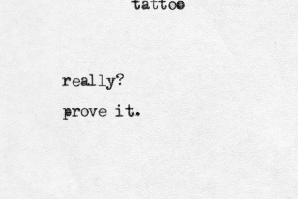 really? prove it. tattoo