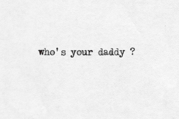 who's your daddy ?