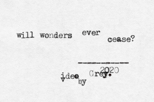 will wonders ever cease? ----------- 2020 v i deo by Grey. 