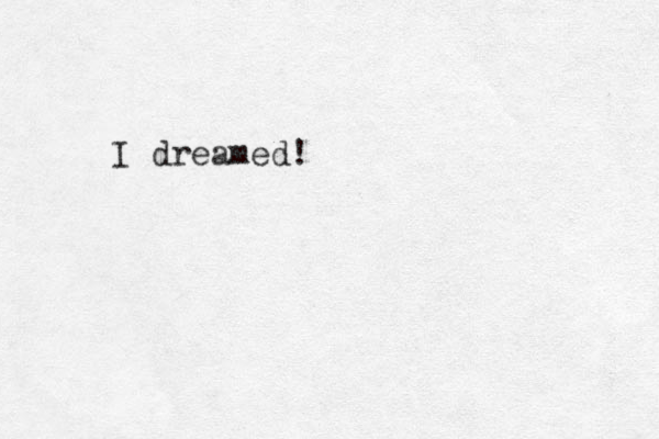I dreamed!
