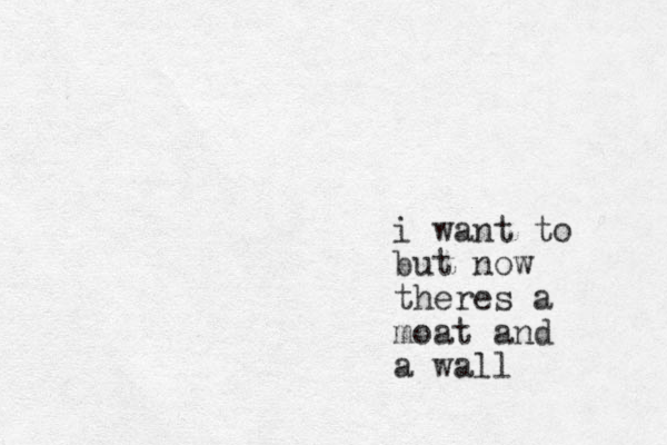 i want to but now theres a moat an d a wall 