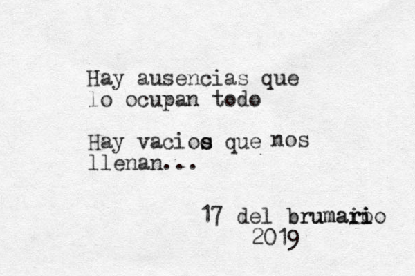 Hay ausencias que lo ocupan todo Hay vacioo s s que llenan... 17 del brumaio r ri i io bruma 2019 nos 