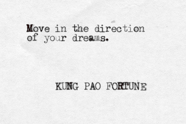 Move in the direction of your dreams. KUNG PAO FORTUNE 