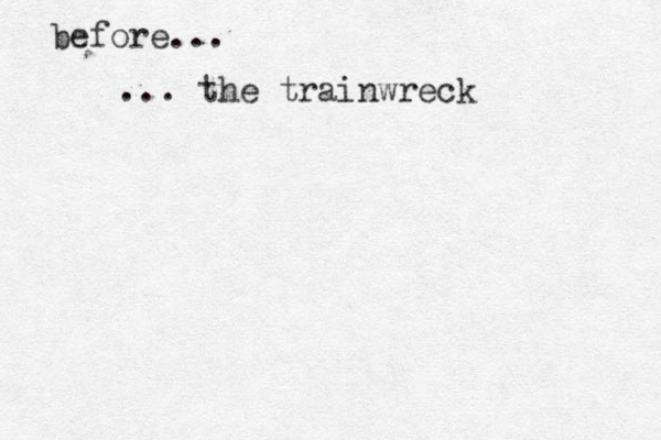 ... the trainwreck before... 