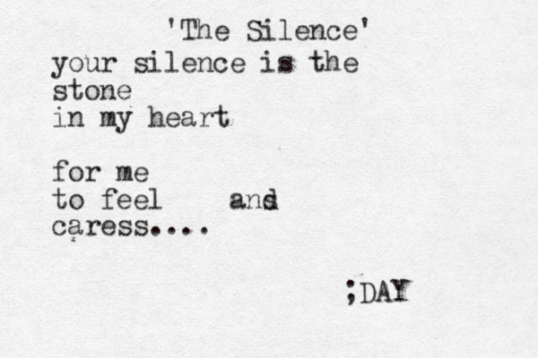 'The Silence' your silence is the stone in my heart for me to feel ans d caress.... ;DAY 