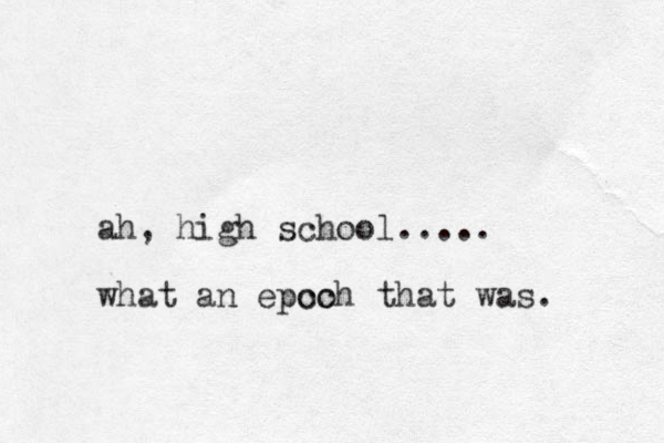 ah, high school..... what an epco och that was. 