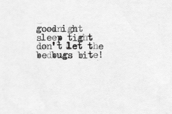 goodnight sleep tight don't let the bedbugs bite! 