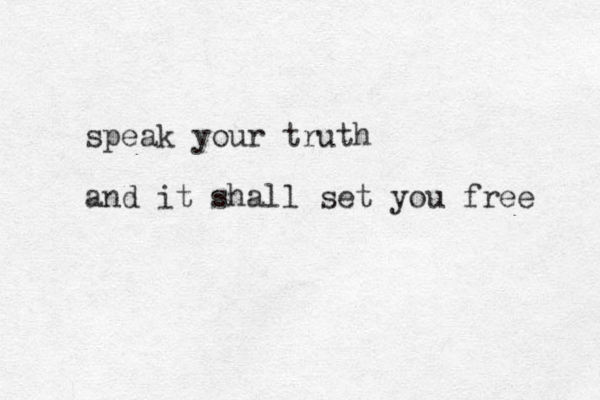 speak your truth and it shall set you free 