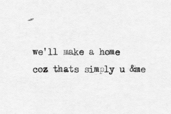 we'll make a home e coz z thats simply u &me 