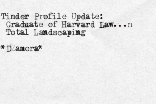 Tinder Profile Update: Graduate of Harvard Law...n Total Landscaping *DZamora*