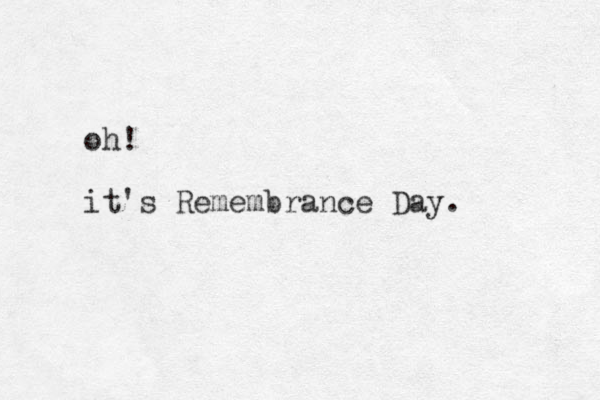 oh! it's Remembrance Day. 