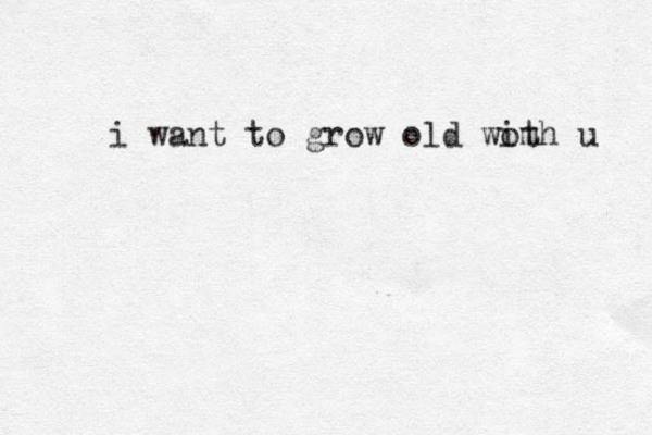 i want to grow old woth m i u 