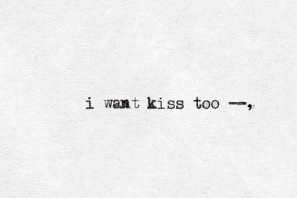 i want kiss too --, 