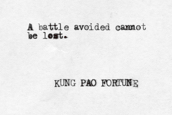 A battle avoided cannot be lost. KUNG PAO FORTUNE