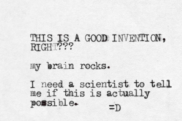 THIS IS A GOOD INVENTION, RIGHT??? my brain rocks. I need a scientist to tell me if this is actually possible. =D 