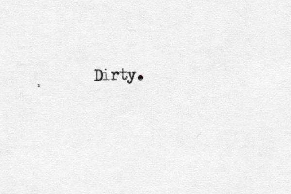 Dirty.