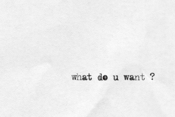 what do u want ? 