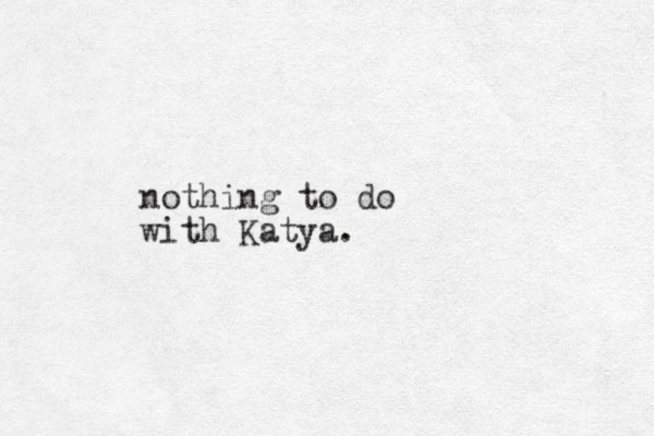 nothing to do with Katya.