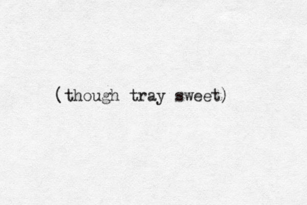 (though tray sweet)