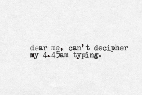 dear me, can't decipher my 4.45am typing. 