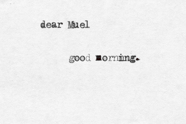 dear Muel good mornn ing .