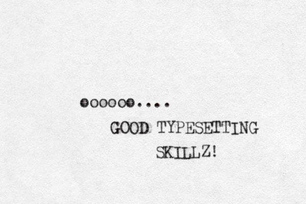 oooooo.... GOOD TYPESETTING SKILLZ! 