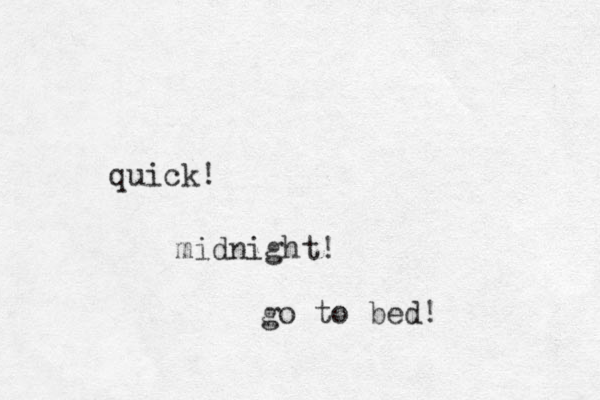 quick! midnight! go to bed! 