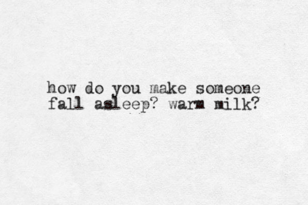 how do you make someone fall asleep? warm milk? 