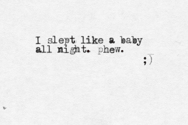 I slept like a baby all night. phew. ;) 