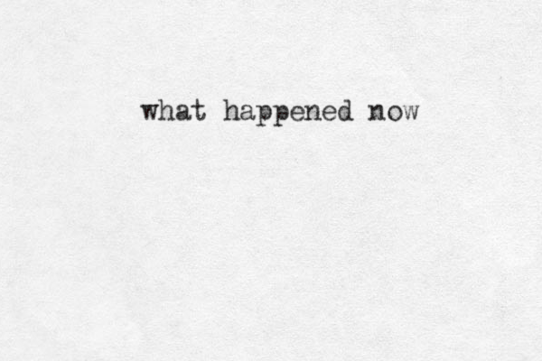 what happened now