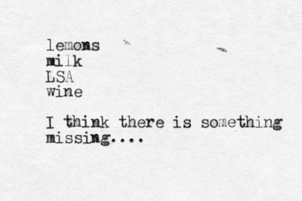 lemons milk LSA wine I think there is something missing....