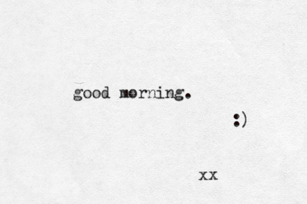 good morning. :) xx 
