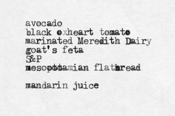 avocado black oxheart tomato marinated Meredith Dairy goat's feta S&P mesooto potamian flatnread b mandarin juice