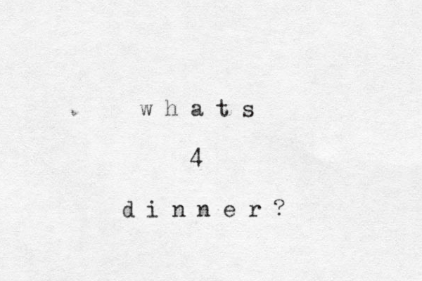 w h a t s 4 d i n n e r ? 