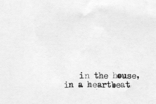 i n the house, in a heartbeat 