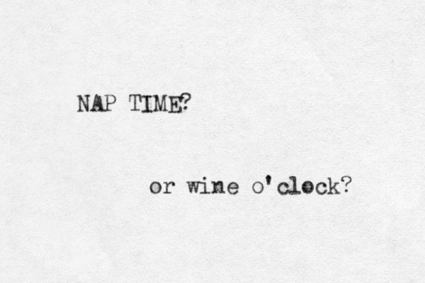 NAP TIME? or wine o'clock? 