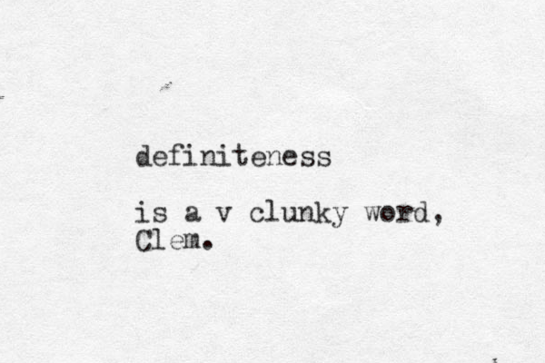 definiteness is a v clunky word Clem. , 