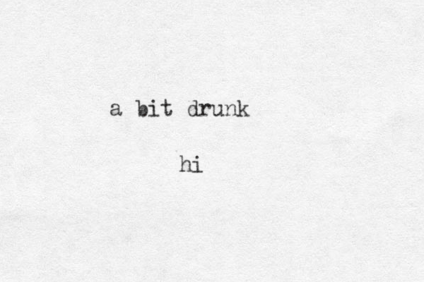 a bit drunk hi