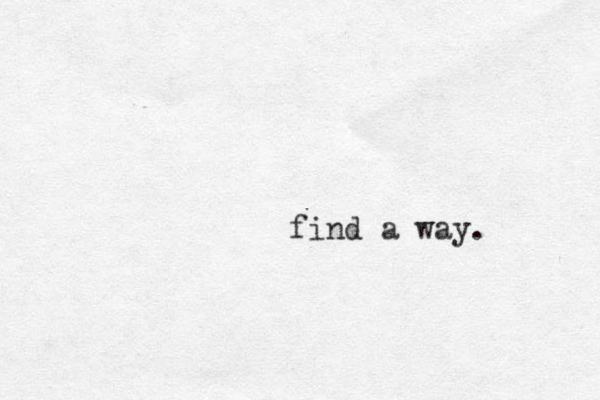 find a way. 