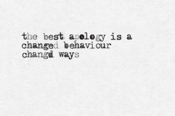 the best apology is a changed behaviour changd ways