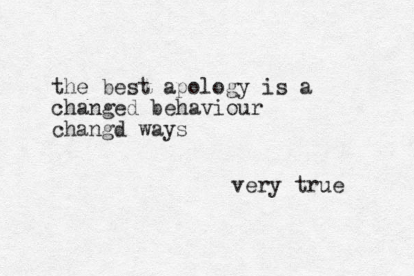 the best apology is a changed behaviour changd ways very true 